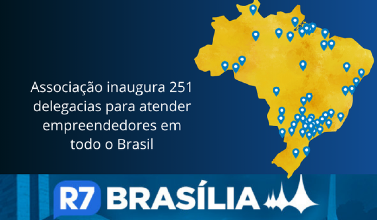 R7 Brasília - Associação inaugura 251 delegacias para atender empreendedores em todo o Brasil